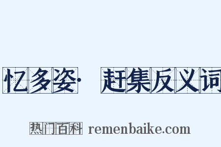 忆多姿·赶集反义词是什么意思的图片